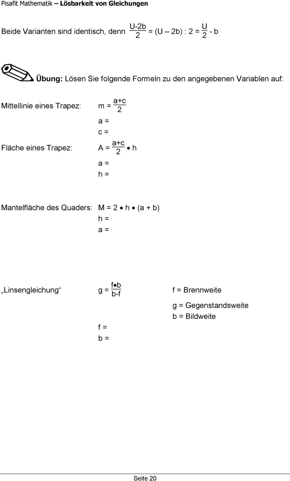 Trapez: m = a+c 2 a = c = A = a+c 2 h a = h = Mantelfläche des Quaders: M = 2 h (a + b) h