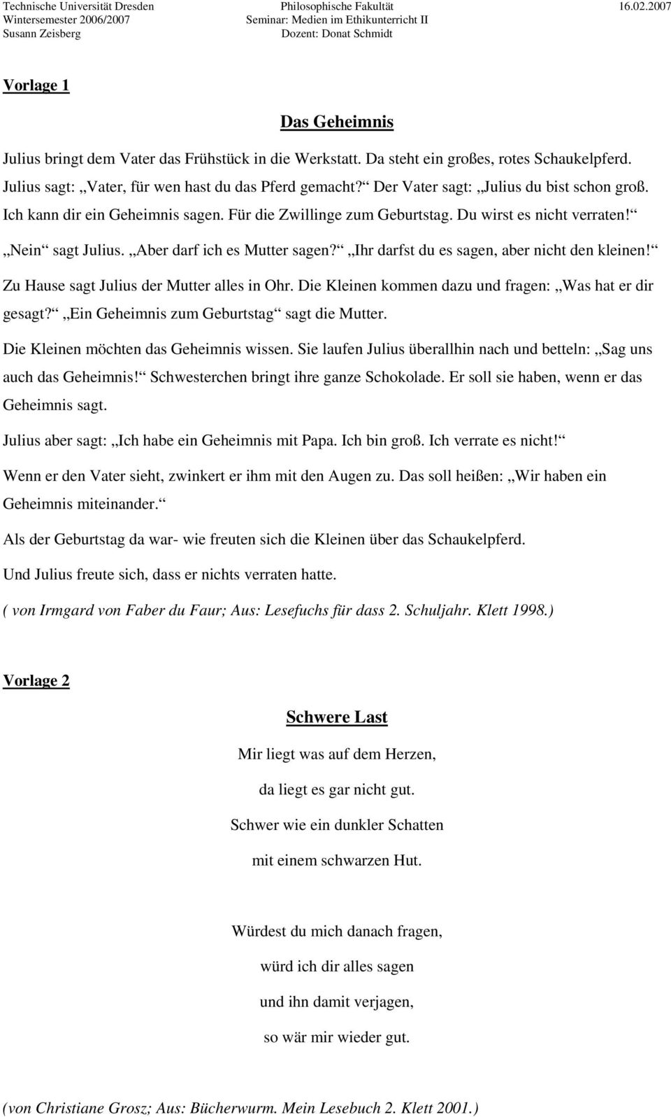 Für die Zwillinge zum Geburtstag. Du wirst es nicht verraten! Nein sagt Julius. Aber darf ich es Mutter sagen? Ihr darfst du es sagen, aber nicht den kleinen!