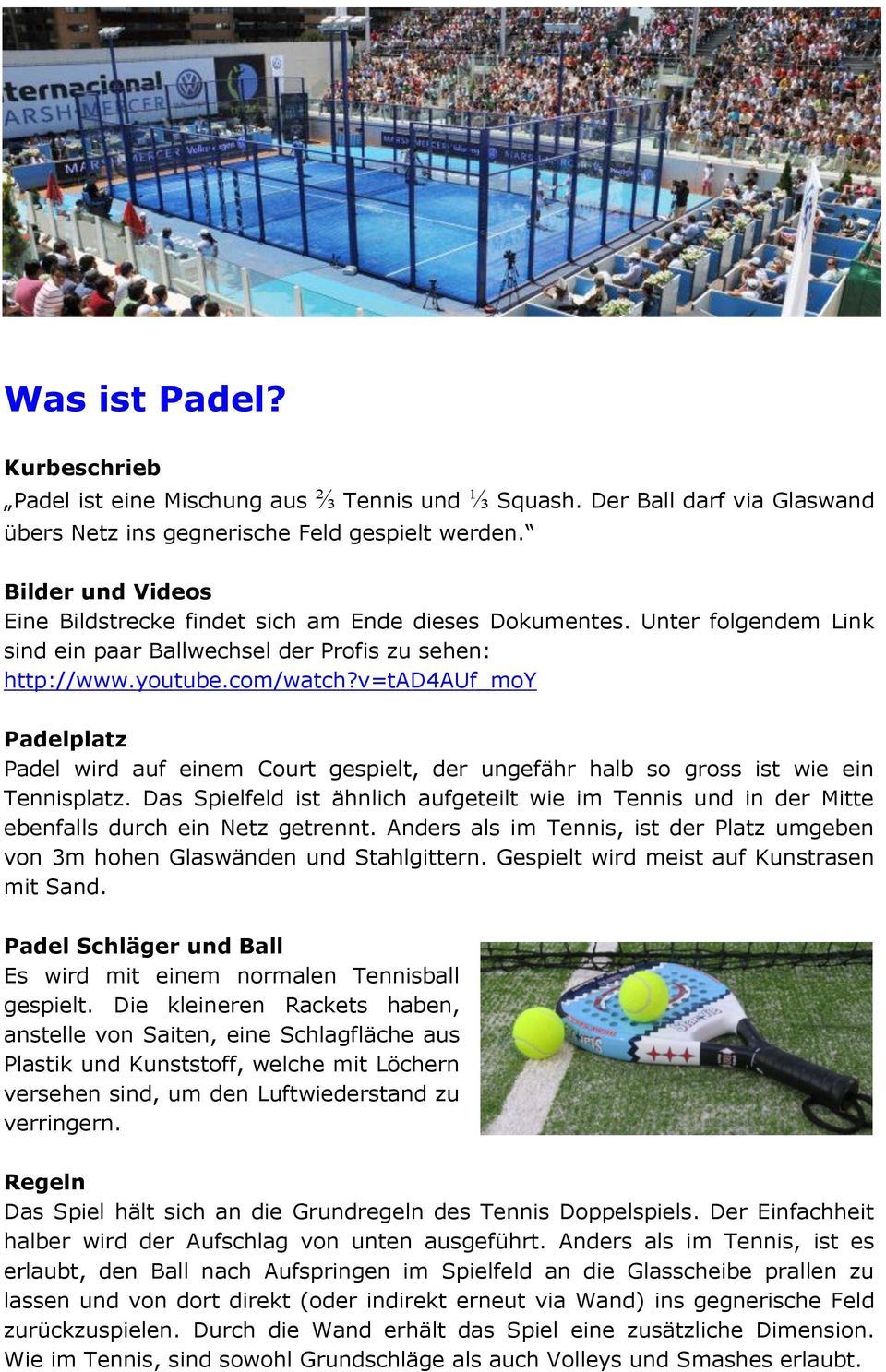 v=tad4auf_moy Padelplatz Padel wird auf einem Court gespielt, der ungefähr halb so gross ist wie ein Tennisplatz.