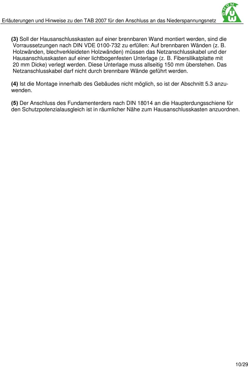 Fibersilikatplatte mit 20 mm Dicke) verlegt werden. Diese Unterlage muss allseitig 150 mm überstehen. Das Netzanschlusskabel darf nicht durch brennbare Wände geführt werden.