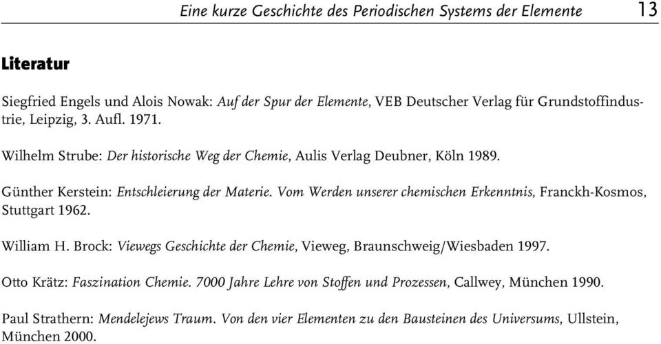 Vom Werden unserer chemischen Erkenntnis, Franckh-Kosmos, Stuttgart 1962. William H. Brock: Viewegs Geschichte der Chemie, Vieweg, Braunschweig/Wiesbaden 1997.