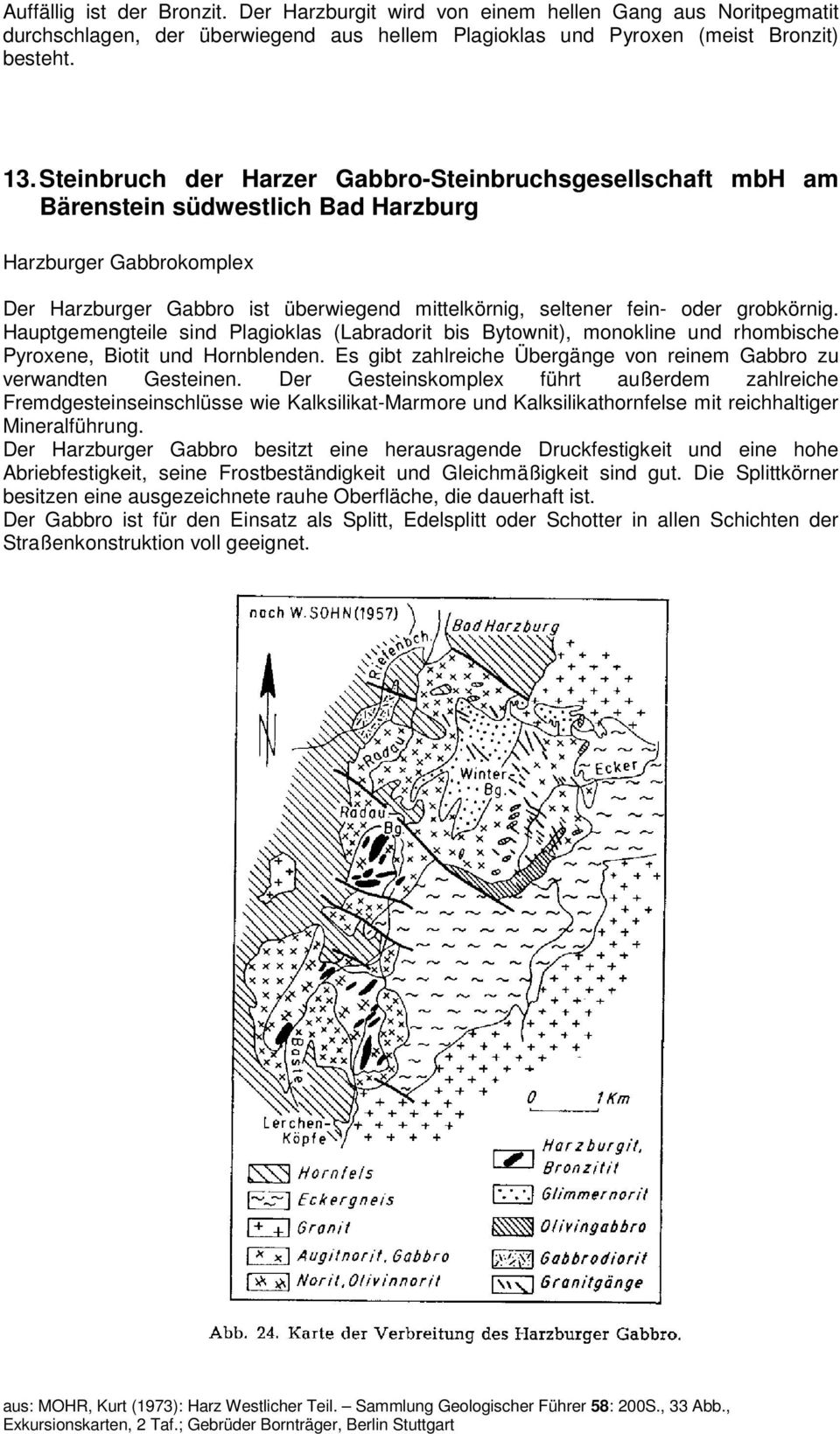 grobkörnig. Hauptgemengteile sind Plagioklas (Labradorit bis Bytownit), monokline und rhombische Pyroxene, Biotit und Hornblenden.