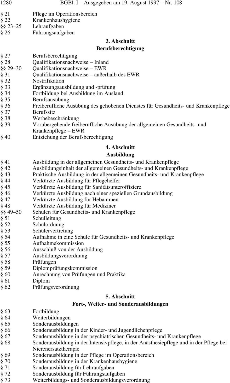 Ergänzungsausbildung und -prüfung 34 Fortbildung bei Ausbildung im Ausland 35 Berufsausübung 36 Freiberufliche Ausübung des gehobenen Dienstes für Gesundheits- und Krankenpflege 37 Berufssitz 38