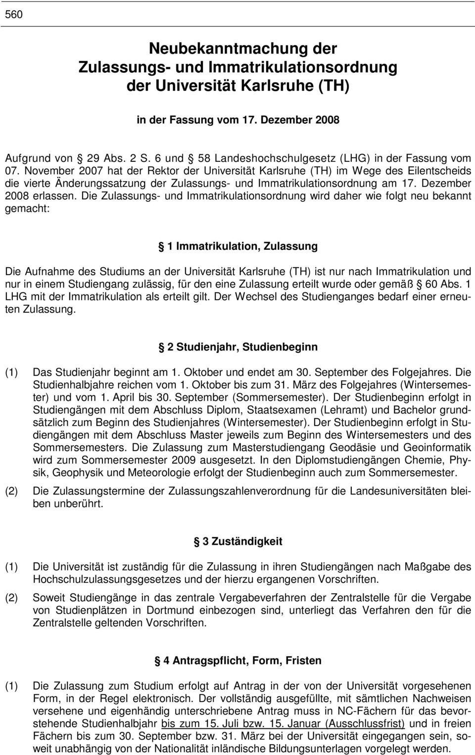 November 2007 hat der Rektor der Universität Karlsruhe (TH) im Wege des Eilentscheids die vierte Änderungssatzung der Zulassungs- und Immatrikulationsordnung am 17. Dezember 2008 erlassen.