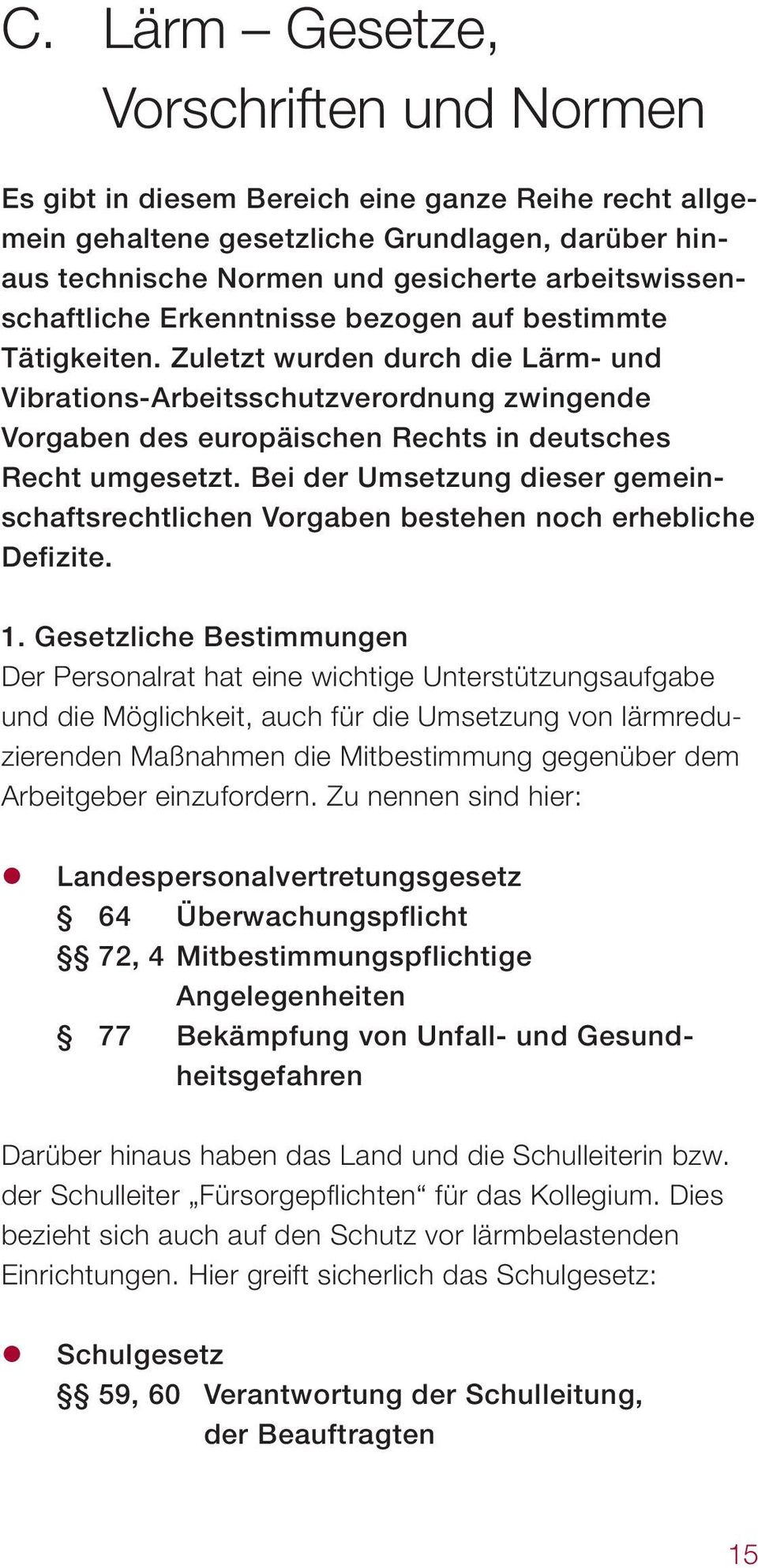 Zuletzt wurden durch die Lärm- und Vibrations-Arbeitsschutzverordnung zwingende Vorgaben des europäischen Rechts in deutsches Recht umgesetzt.