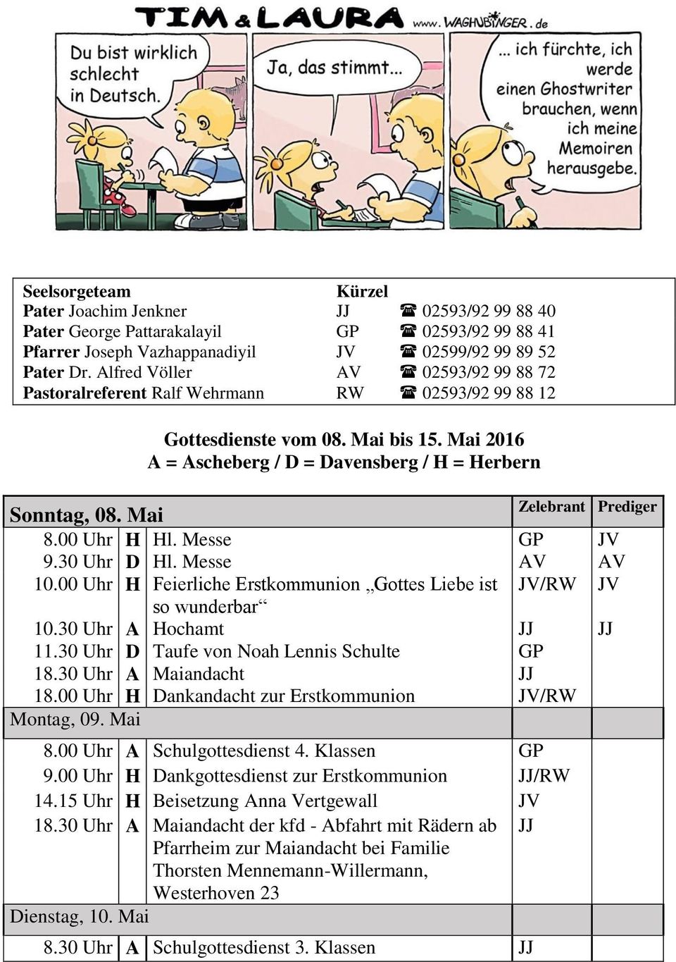 Mai 2016 A = Ascheberg / D = Davensberg / H = Herbern Zelebrant Prediger Sonntag, 08. Mai 8.00 Uhr H Hl. Messe GP JV 9.30 Uhr D Hl. Messe AV AV 10.