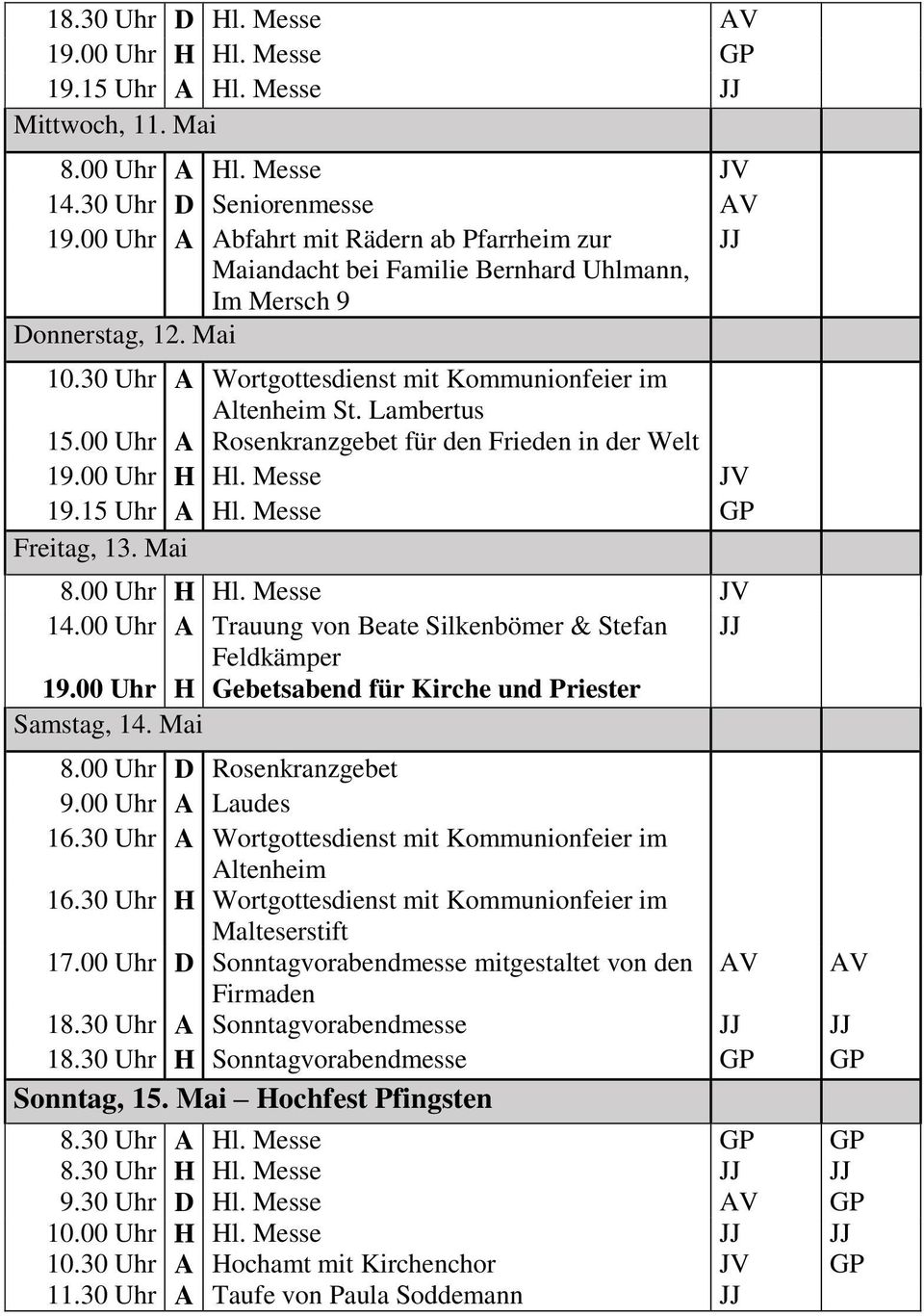 00 Uhr A Rosenkranzgebet für den Frieden in der Welt 19.00 Uhr H Hl. Messe JV 19.15 Uhr A Hl. Messe GP Freitag, 13. Mai 8.00 Uhr H Hl. Messe JV 14.