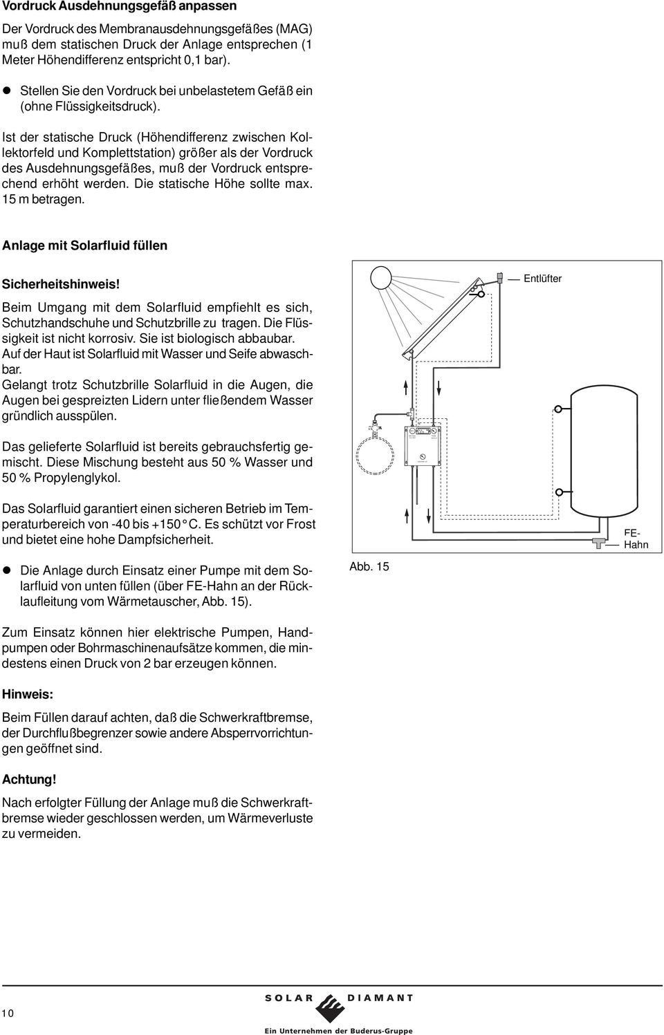 Ist der statische Druck (Höhendifferenz zwischen Kollektorfeld und Komplettstation) größer als der Vordruck des Ausdehnungsgefäßes, muß der Vordruck entsprechend erhöht werden.