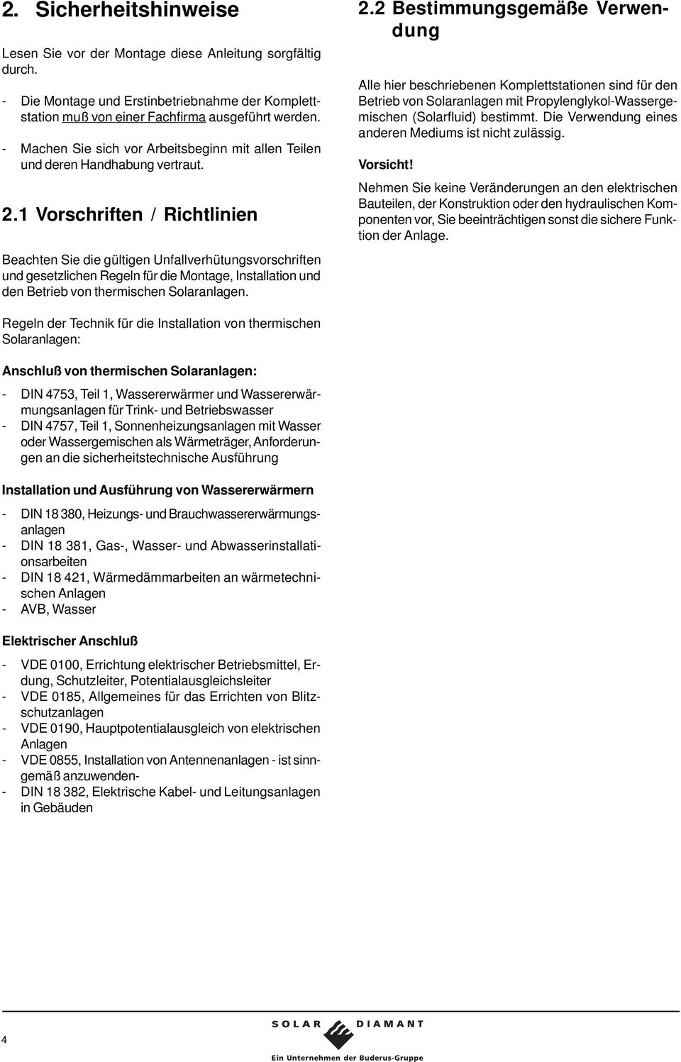 . Vorschriften / Richtlinien Beachten Sie die gültigen Unfallverhütungsvorschriften und gesetzlichen Regeln für die Montage, Installation und den Betrieb von thermischen Solaranlagen.