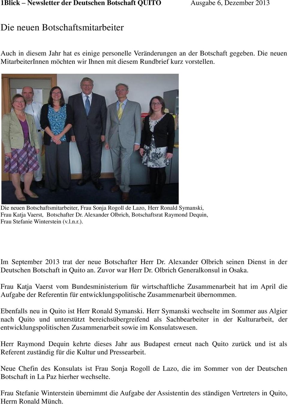 Im September 2013 trat der neue Botschafter Herr Dr. Alexander Olbrich seinen Dienst in der Deutschen Botschaft in Quito an. Zuvor war Herr Dr. Olbrich Generalkonsul in Osaka.
