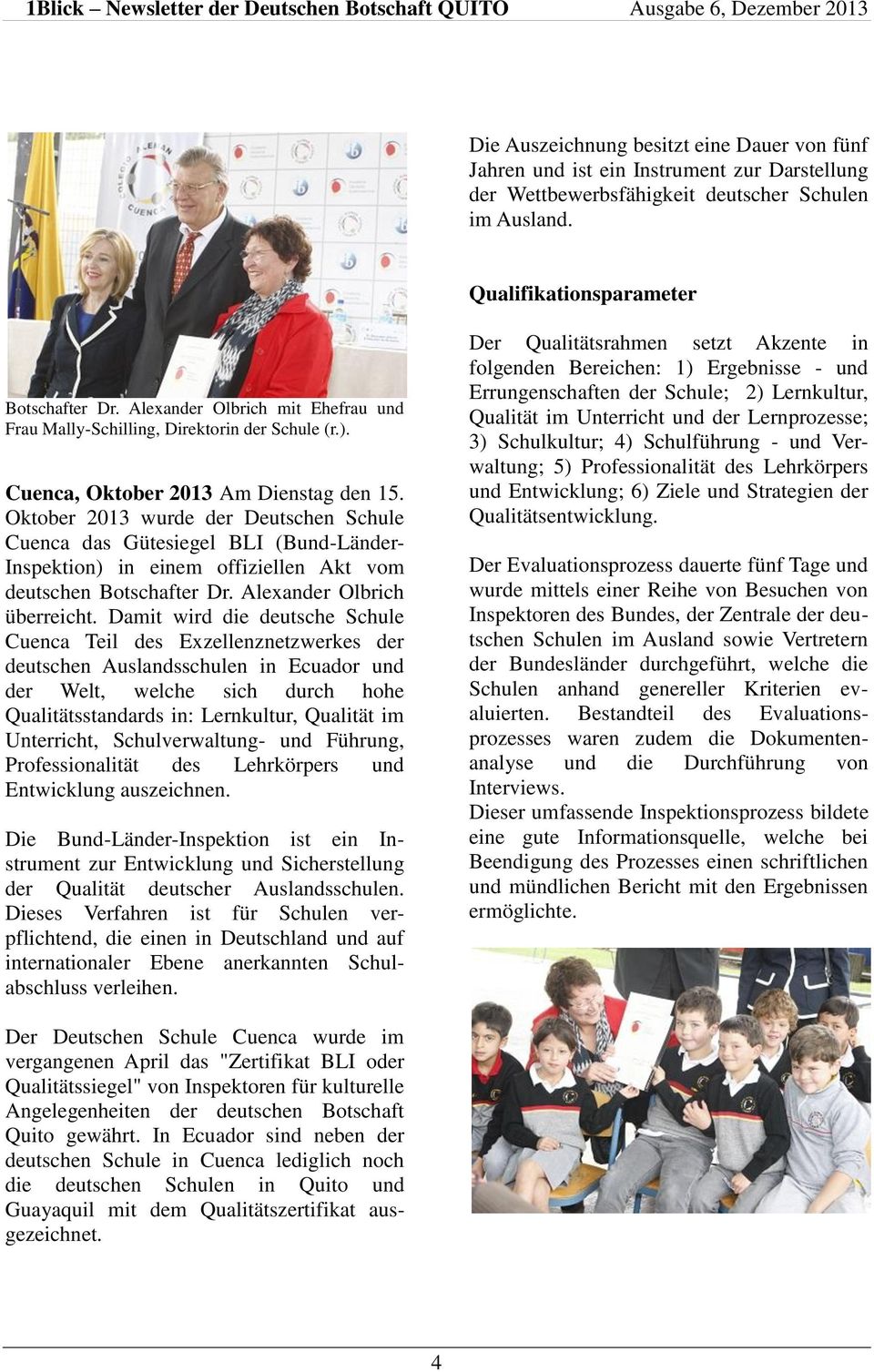 Oktober 2013 wurde der Deutschen Schule Cuenca das Gütesiegel BLI (Bund-Länder- Inspektion) in einem offiziellen Akt vom deutschen Botschafter Dr. Alexander Olbrich überreicht.