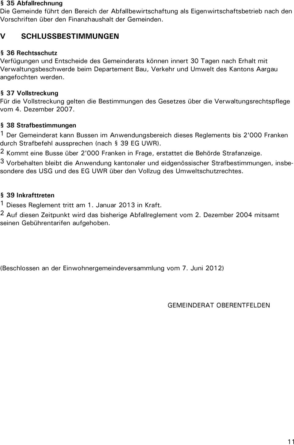 Aargau angefochten werden. 37 Vollstreckung Für die Vollstreckung gelten die Bestimmungen des Gesetzes über die Verwaltungsrechtspflege vom 4. Dezember 2007.