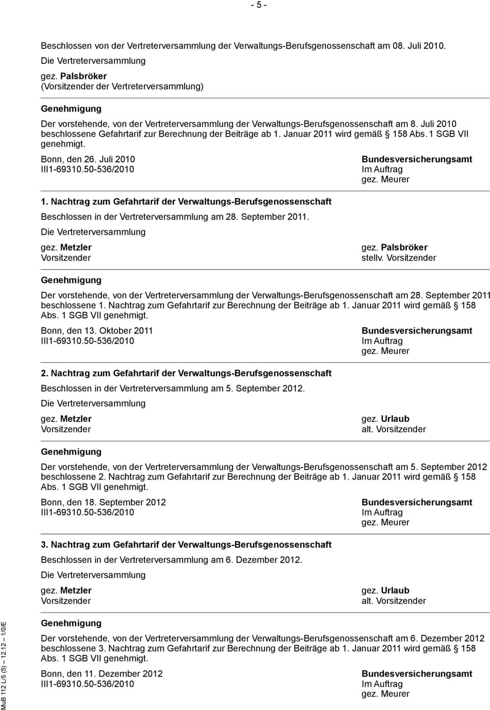 Januar 2011 wird gemäß 158 Abs. 1 SGB VII genehmigt. Bonn, den 26. Juli 2010 1. Nachtrag zum Gefahrtarif der Verwaltungs-Berufsgenossenschaft Beschlossen in der Vertreterversammlung am 28.