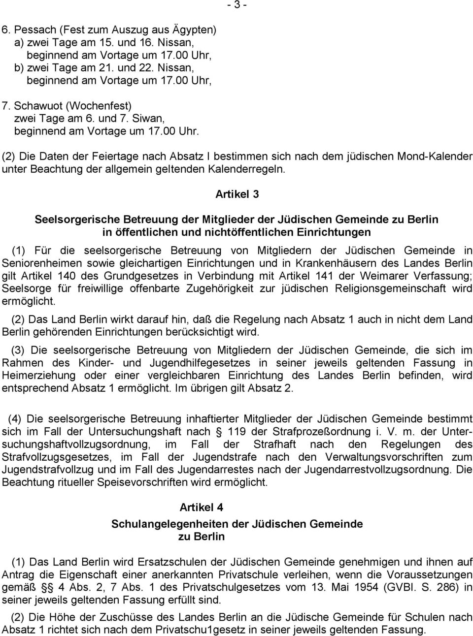 Artikel 3 Seelsorgerische Betreuung der Mitglieder der Jüdischen Gemeinde zu Berlin in öffentlichen und nichtöffentlichen Einrichtungen (1) Für die seelsorgerische Betreuung von Mitgliedern der