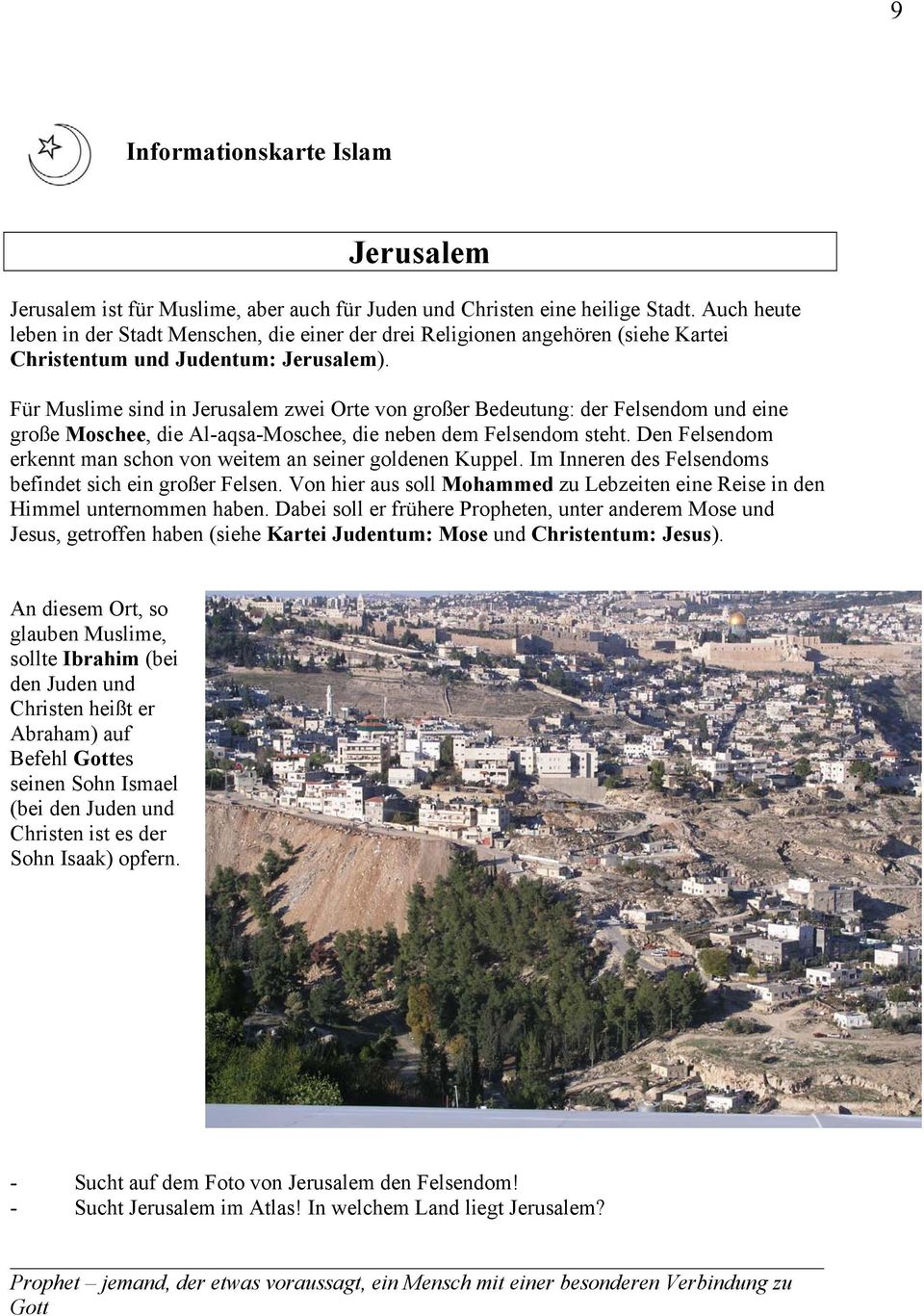 Für Muslime sind in Jerusalem zwei Orte von großer Bedeutung: der Felsendom und eine große Moschee, die Al-aqsa-Moschee, die neben dem Felsendom steht.