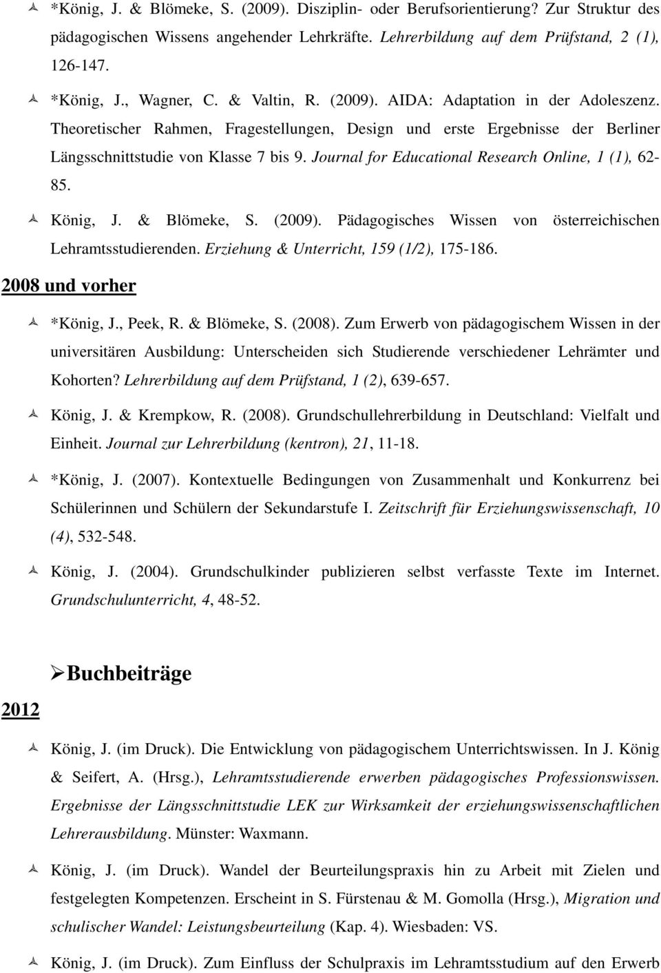Journal for Educational Research Online, 1 (1), 62-85. König, J. & Blömeke, S. (2009). Pädagogisches Wissen von österreichischen Lehramtsstudierenden. Erziehung & Unterricht, 159 (1/2), 175-186.