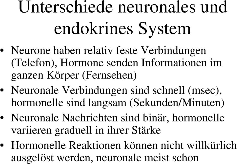 hormonelle sind langsam (Sekunden/Minuten) Neuronale Nachrichten sind binär, hormonelle variieren
