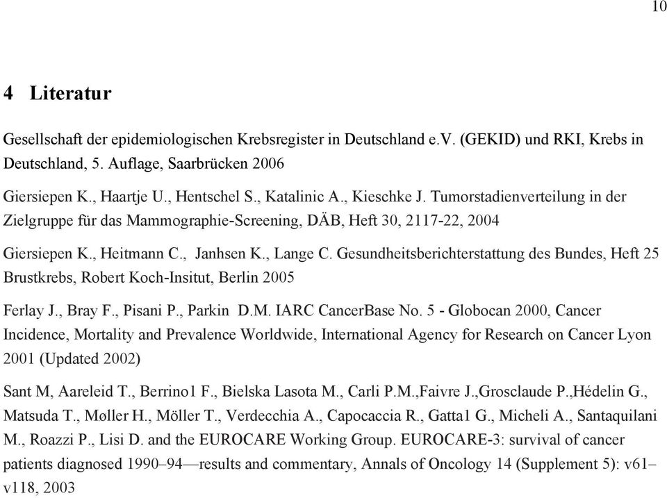 Gesundheitsberichterstattung des Bundes, Heft 25 Brustkrebs, Robert Koch-Insitut, Berlin 2005 Ferlay J., Bray F., Pisani P., Parkin D.M. IARC CancerBase No.