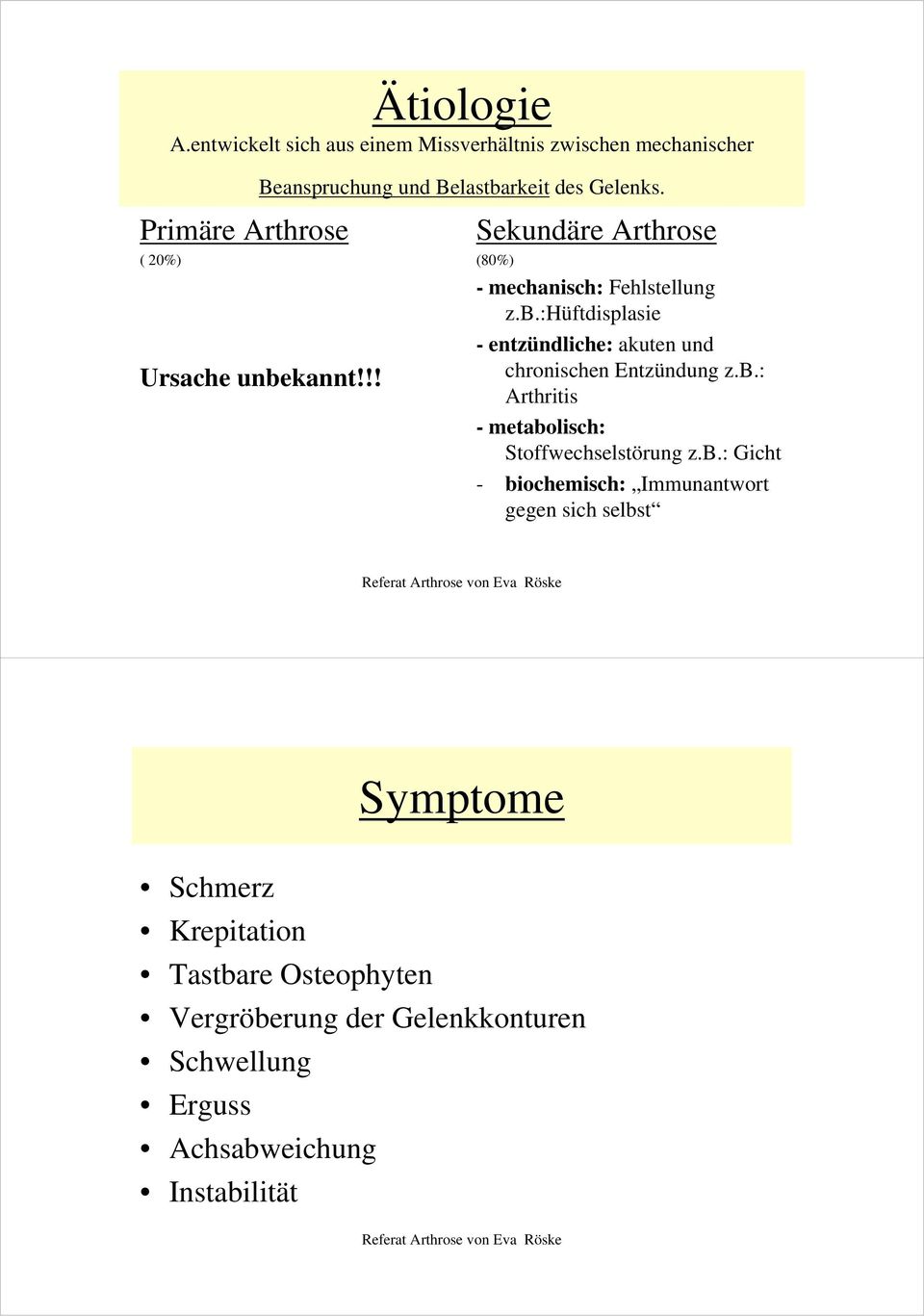 b.: Arthritis - metabolisch: Stoffwechselstörung z.b.: Gicht - biochemisch: Immunantwort gegen sich selbst Symptome Schmerz