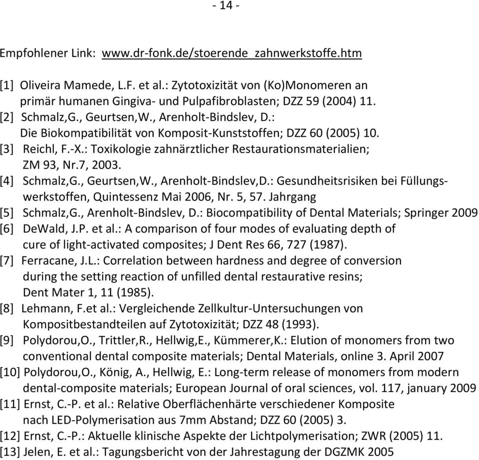 : Toxikologie zahnärztlicher Restaurationsmaterialien; ZM 93, Nr.7, 2003. [4] Schmalz,G., Geurtsen,W., Arenholt Bindslev,D.: Gesundheitsrisiken bei Füllungswerkstoffen, Quintessenz Mai 2006, Nr.