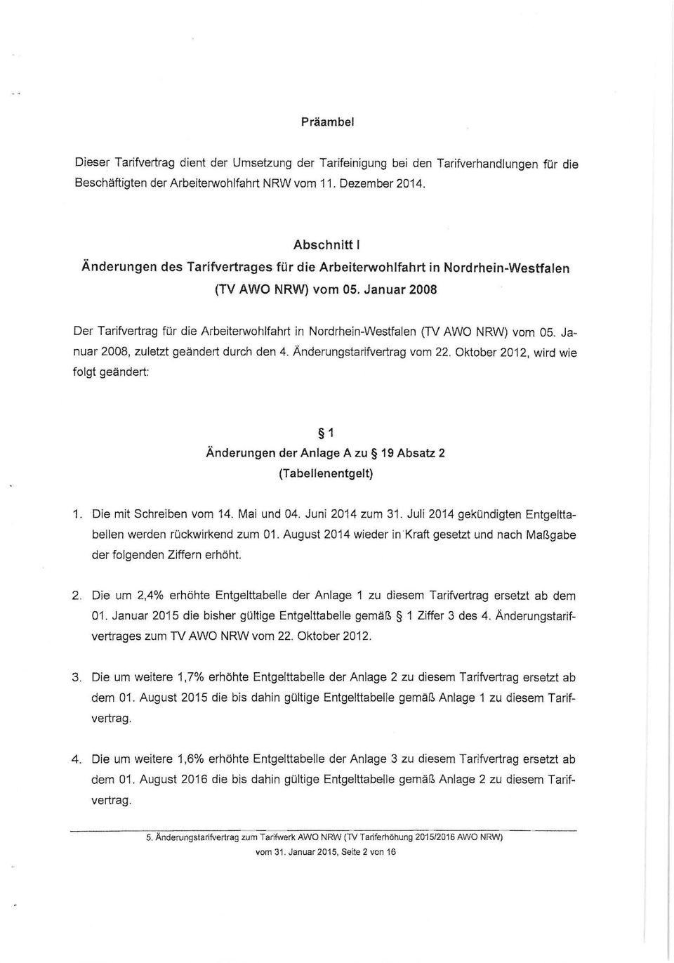 Januar 2008 Der Tarifvertrag für die Arbeiterwohlfahrt in Nordrhein-Westfalen (TV AWO NRW) vom 05. Januar 2008, zuletzt geändert durch den 4. Änderungstarifvertrag vom 22. Oktober 2012.