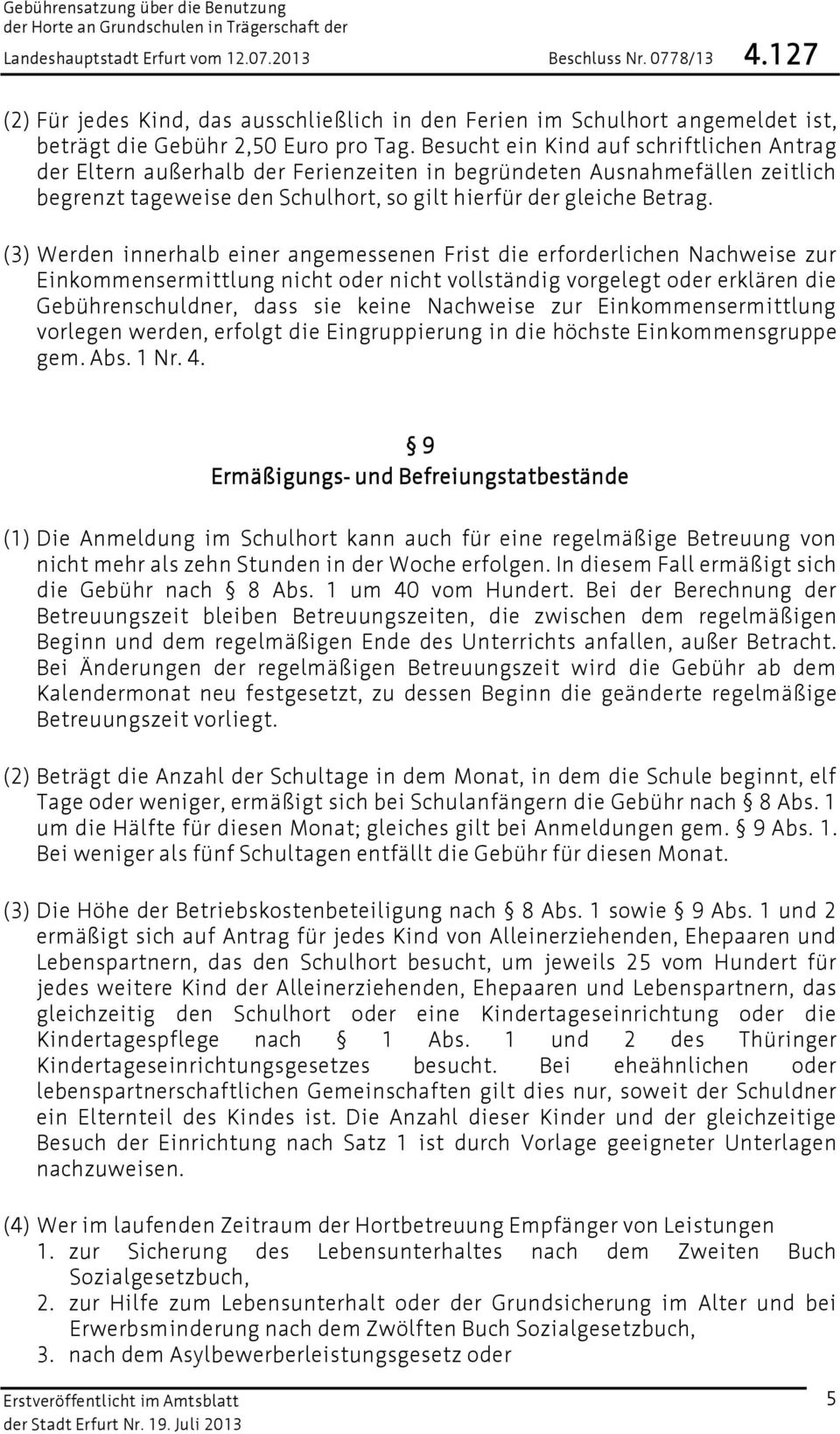 (3) Werden innerhalb einer angemessenen Frist die erforderlichen Nachweise zur Einkommensermittlung nicht oder nicht vollständig vorgelegt oder erklären die Gebührenschuldner, dass sie keine