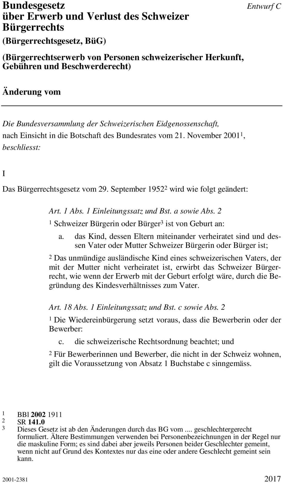 September 1952 2 wird wie folgt geändert: Art. 1 Abs. 1 Einleitungssatz und Bst. a sowie Abs. 2 1 Schweizer Bürgerin oder Bürger 3 ist von Geburt an: a.