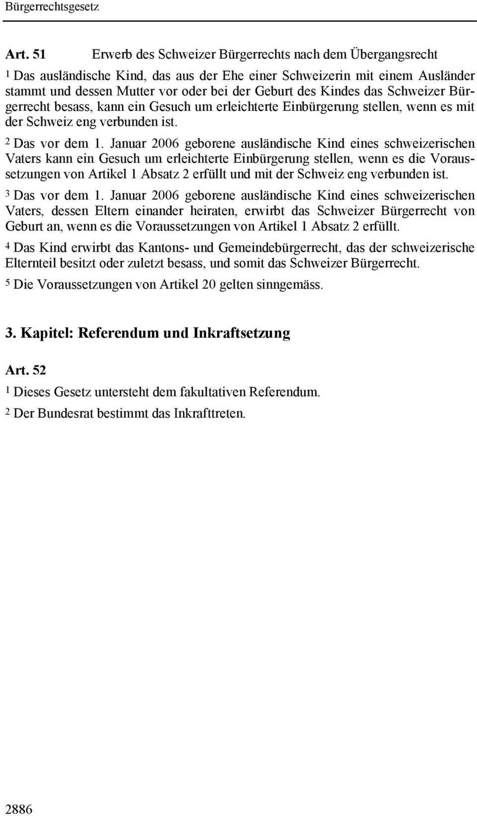 Januar 2006 geborene ausländische Kind eines schweizerischen Vaters kann ein Gesuch um erleichterte Einbürgerung stellen, wenn es die Voraussetzungen von Artikel 1 Absatz 2 erfüllt und mit der