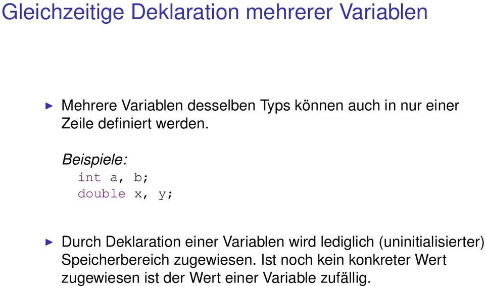 Beispiele: int a, b; double x, y; Durch Deklaration einer Variablen wird lediglich