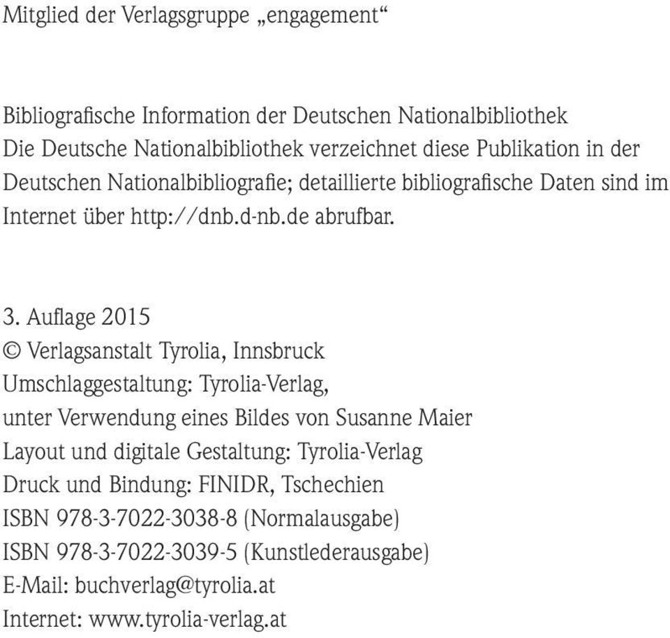 Auflage 2015 Verlagsanstalt Tyrolia, Innsbruck Umschlaggestaltung: Tyrolia-Verlag, unter Verwendung eines Bildes von Susanne Maier Layout und digitale