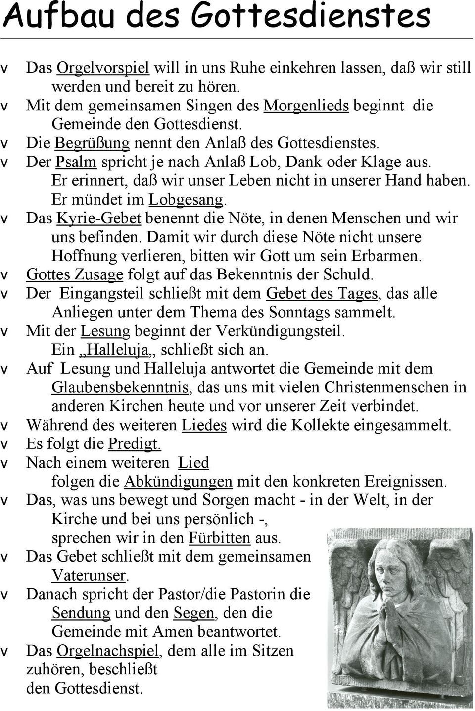 Er erinnert, daß wir unser Leben nicht in unserer Hand haben. Er mündet im Lobgesang. Das Kyrie-Gebet benennt die Nöte, in denen Menschen und wir uns befinden.