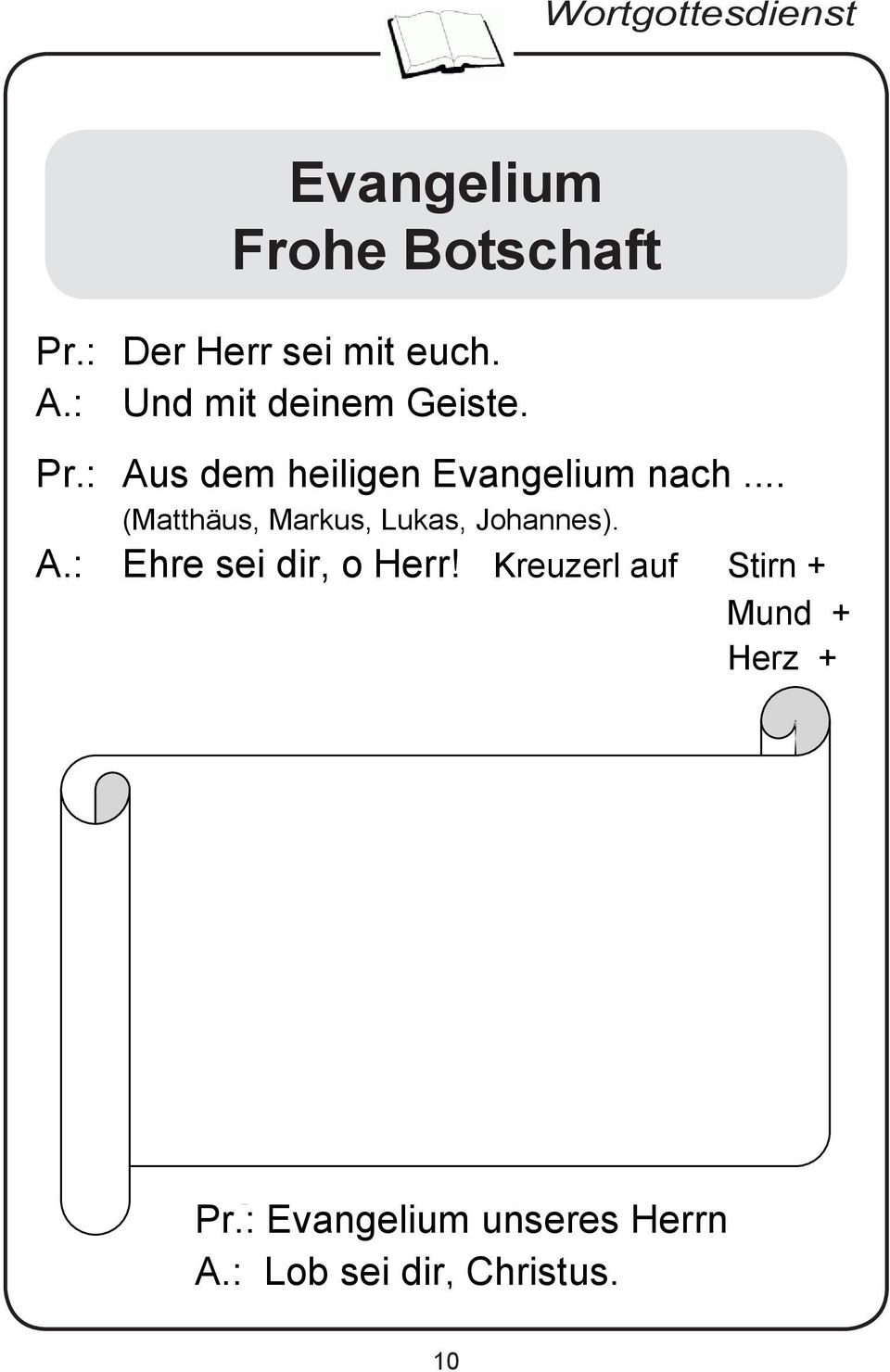 A.: Und Pr.: mit deinem Aus dem Geiste. heiligen Evangelium nach... Pr.: Aus dem (Matthäus, heiligen Markus, Evangelium Eucharistiefeier Lukas, Johannes). nach...... Pr.: Aus dem heiligen Evangelium nach.