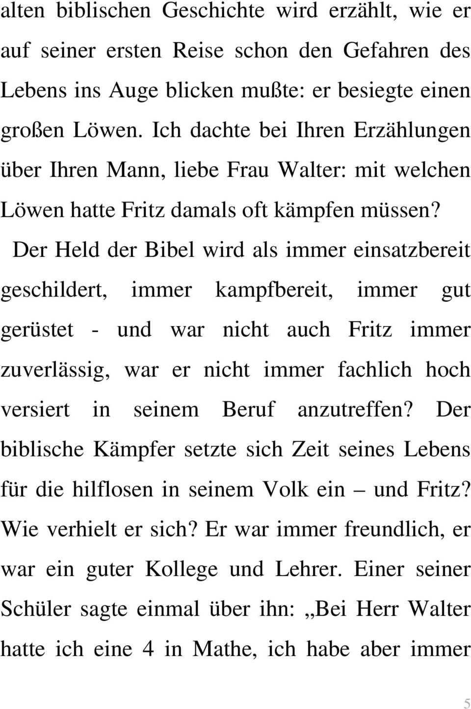 Der Held der Bibel wird als immer einsatzbereit geschildert, immer kampfbereit, immer gut gerüstet - und war nicht auch Fritz immer zuverlässig, war er nicht immer fachlich hoch versiert in seinem