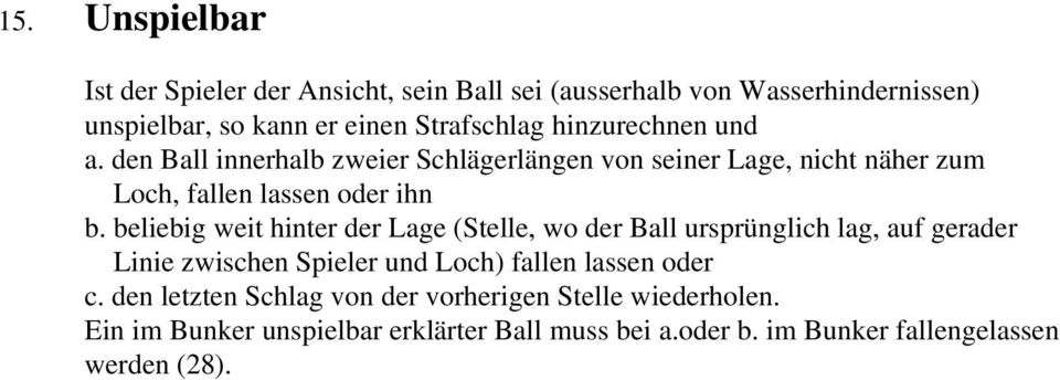 beliebig weit hinter der Lage (Stelle, wo der Ball ursprünglich lag, auf gerader Linie zwischen Spieler und Loch) fallen lassen oder c.