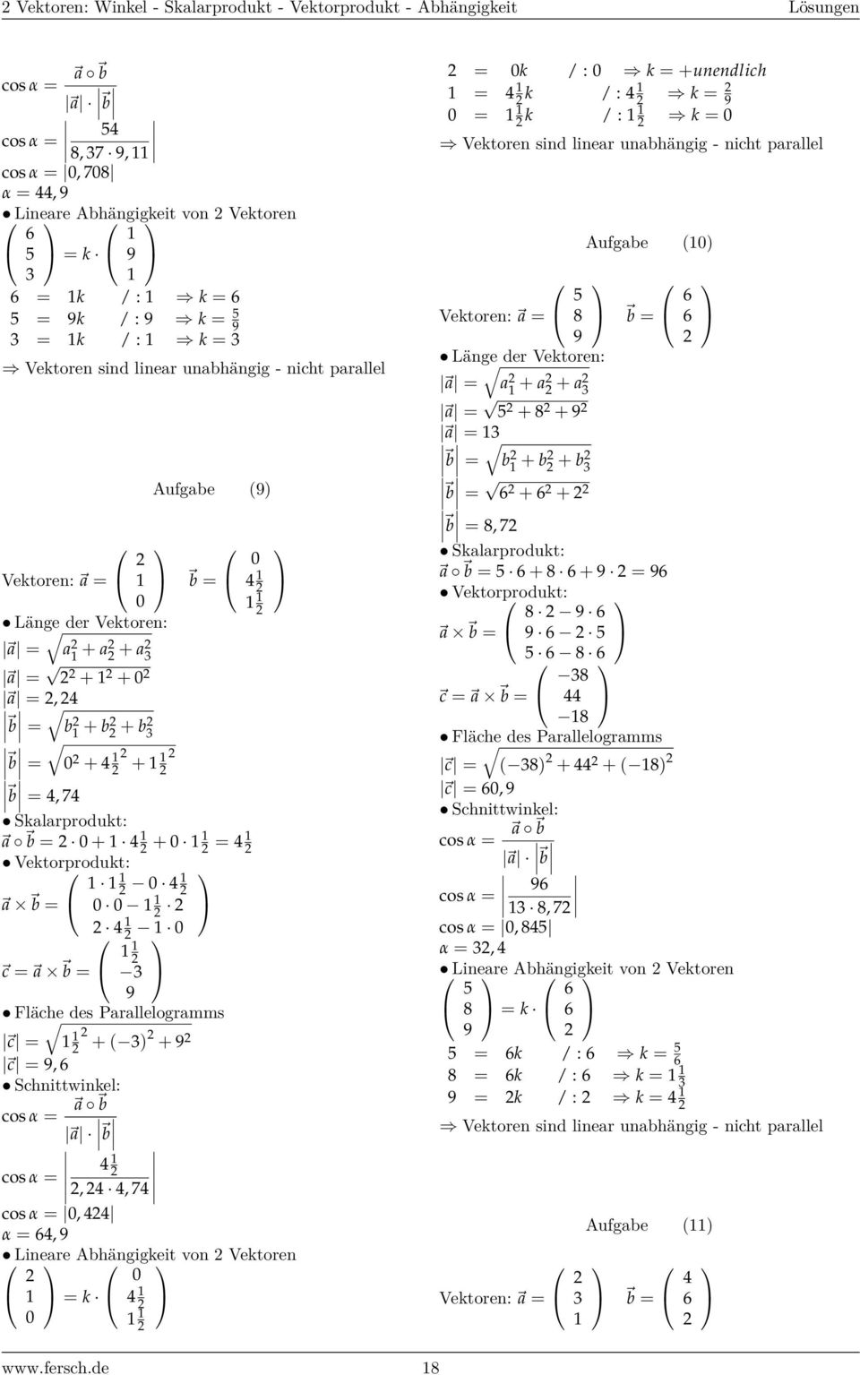 Vektorprodukt: a b = c = a b = 9 Fläche des Parallelogramms c = + ( ) + 9 c = 9, 6 Schnittwinkel: cos α = a b a b cos α =,, 7 cos α =, α = 6, 9 Lineare Abhängigkeit von Vektoren = k = k / : k =