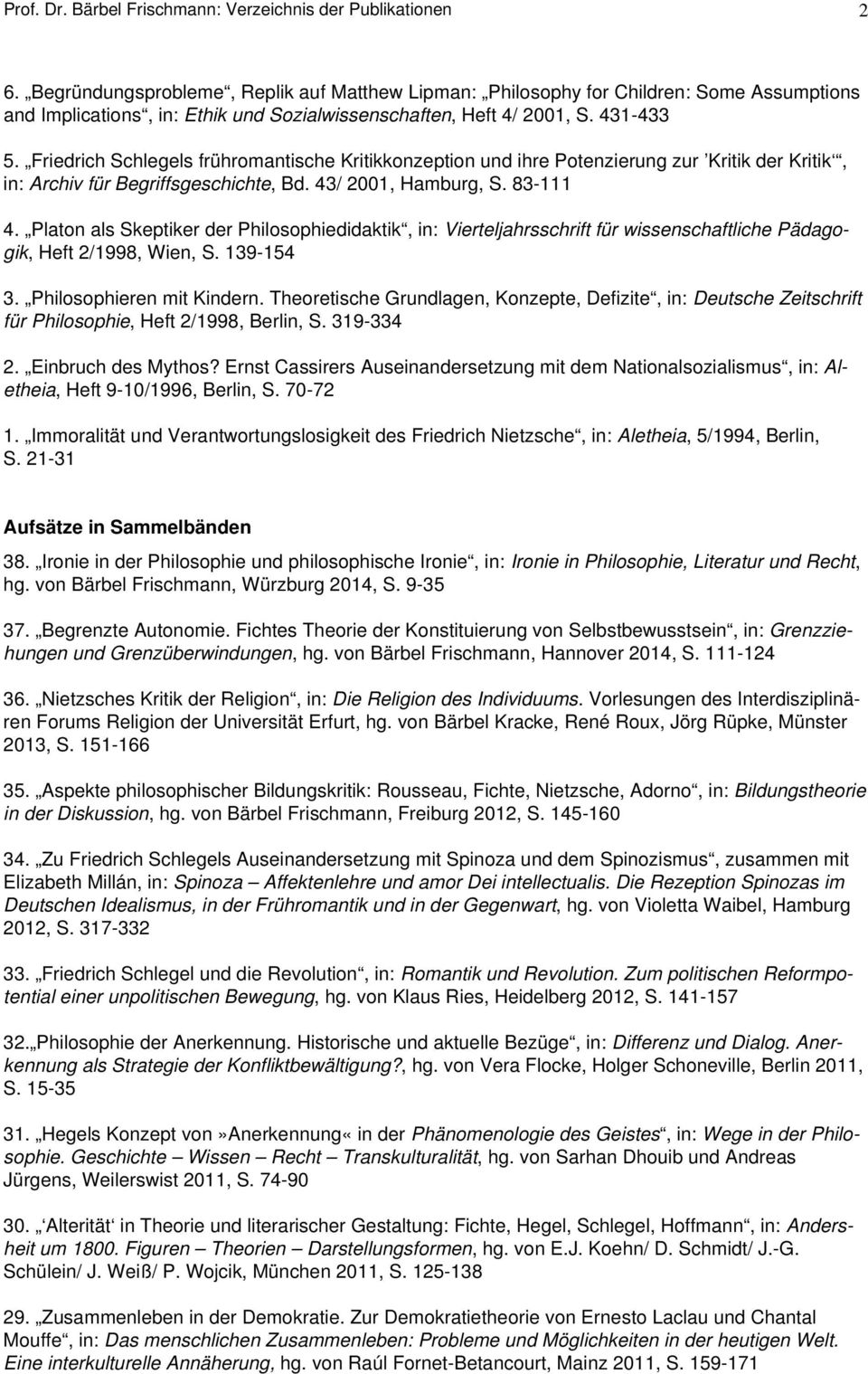 Friedrich Schlegels frühromantische Kritikkonzeption und ihre Potenzierung zur Kritik der Kritik, in: Archiv für Begriffsgeschichte, Bd. 43/ 2001, Hamburg, S. 83-111 4.