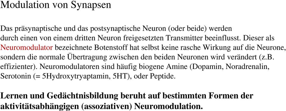 Dieser als Neuromodulator bezeichnete Botenstoff hat selbst keine rasche Wirkung auf die Neurone, sondern die normale Übertragung zwischen den beiden