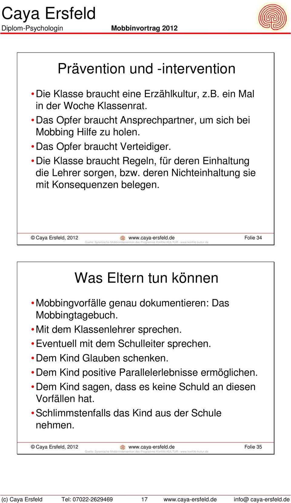 de Folie 34 Was Eltern tun können Mobbingvorfälle genau dokumentieren: Das Mobbingtagebuch. Mit dem Klassenlehrer sprechen. Eventuell mit dem Schulleiter sprechen. Dem Kind Glauben schenken.