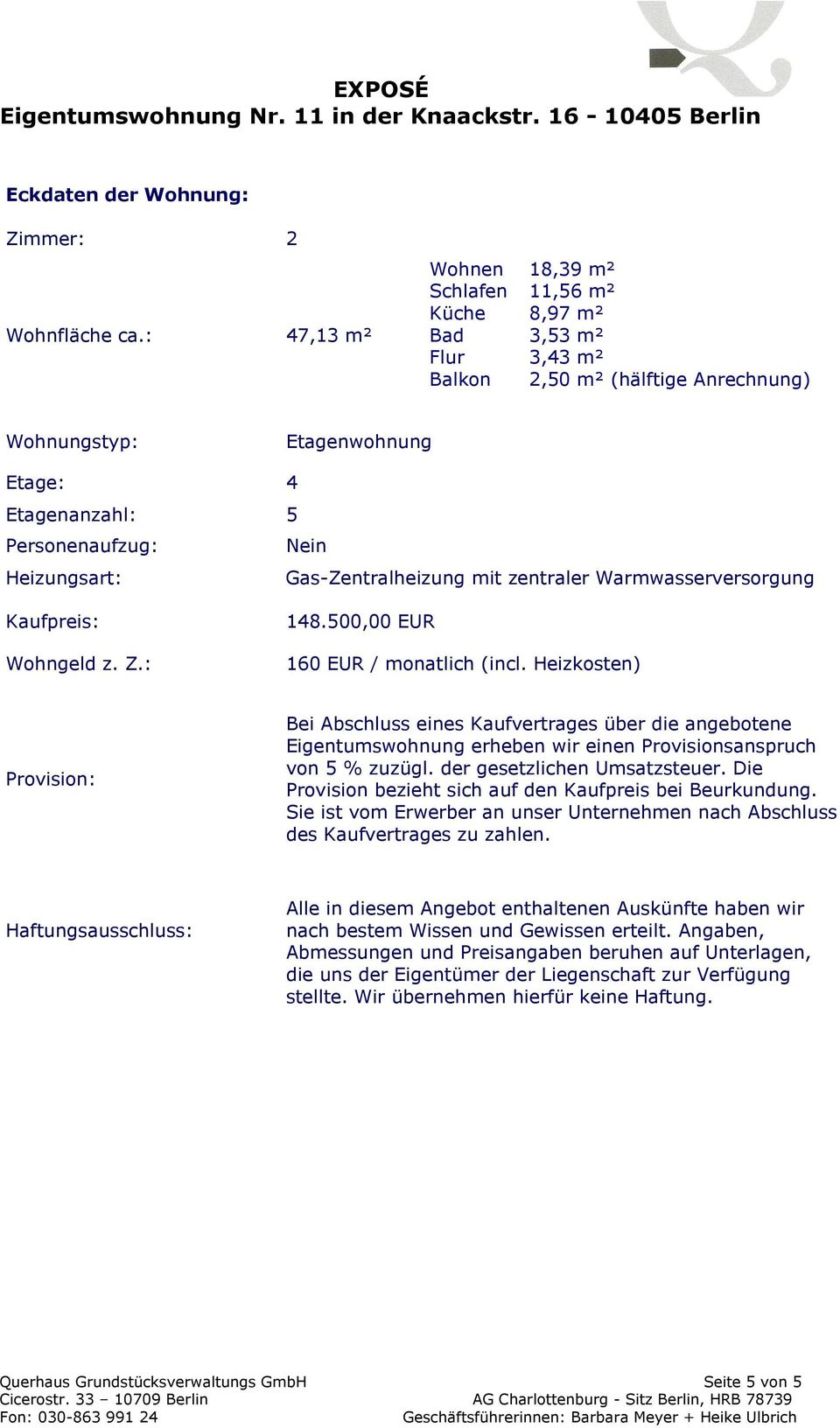 Heizungsart: Gas-Zentralheizung mit zentraler Warmwasserversorgung Kaufpreis: Wohngeld z. Z.: 148.500,00 EUR 160 EUR / monatlich (incl.