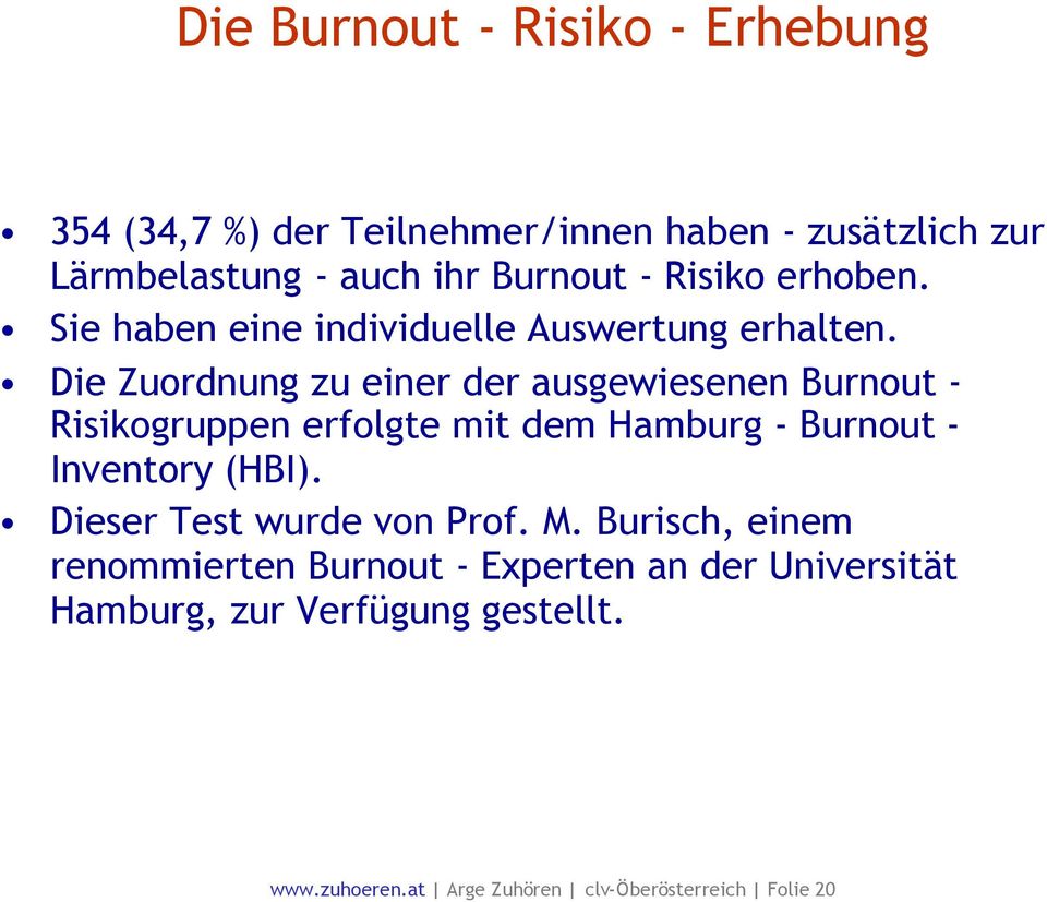 Die Zuordnung zu einer der ausgewiesenen Burnout - Risikogruppen erfolgte mit dem Hamburg - Burnout - Inventory (HBI).