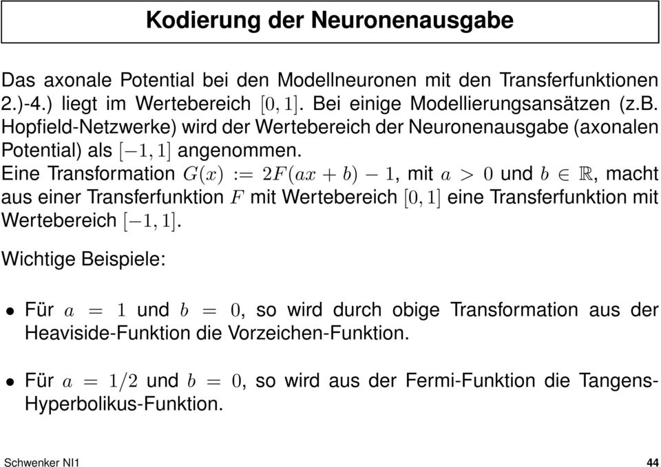 Eine Transformation G(x) := 2F (ax + b) 1, mit a > 0 und b R, macht aus einer Transferfunktion F mit Wertebereich [0, 1] eine Transferfunktion mit Wertebereich [ 1, 1].