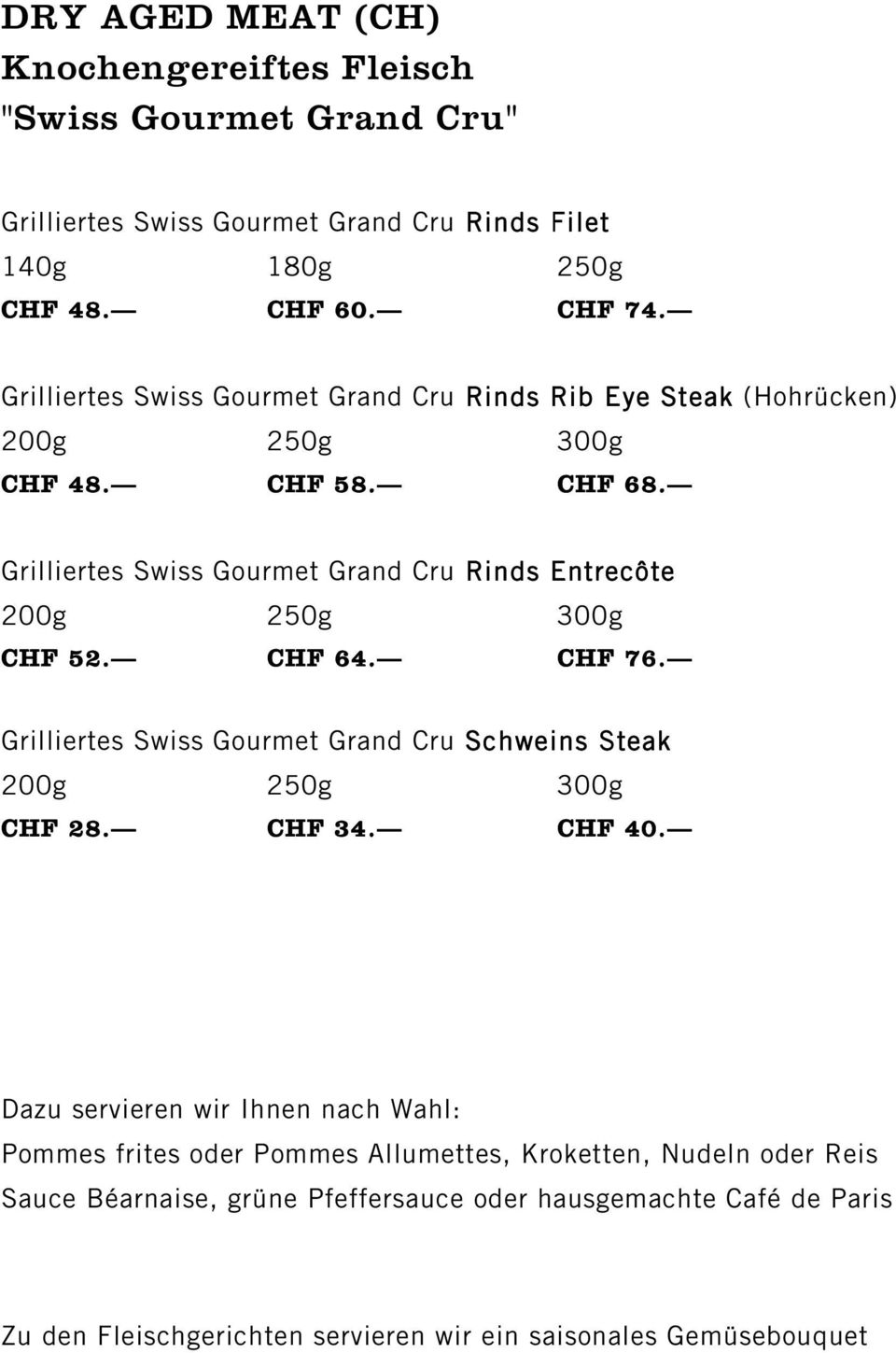 6 Grilliertes Swiss Gourmet Grand Cru Rinds Entrecôte 200g 250g 300g CHF 52. CHF 64. CHF 76. Grilliertes Swiss Gourmet Grand Cru Schweins Steak 200g 250g 300g CHF 28.