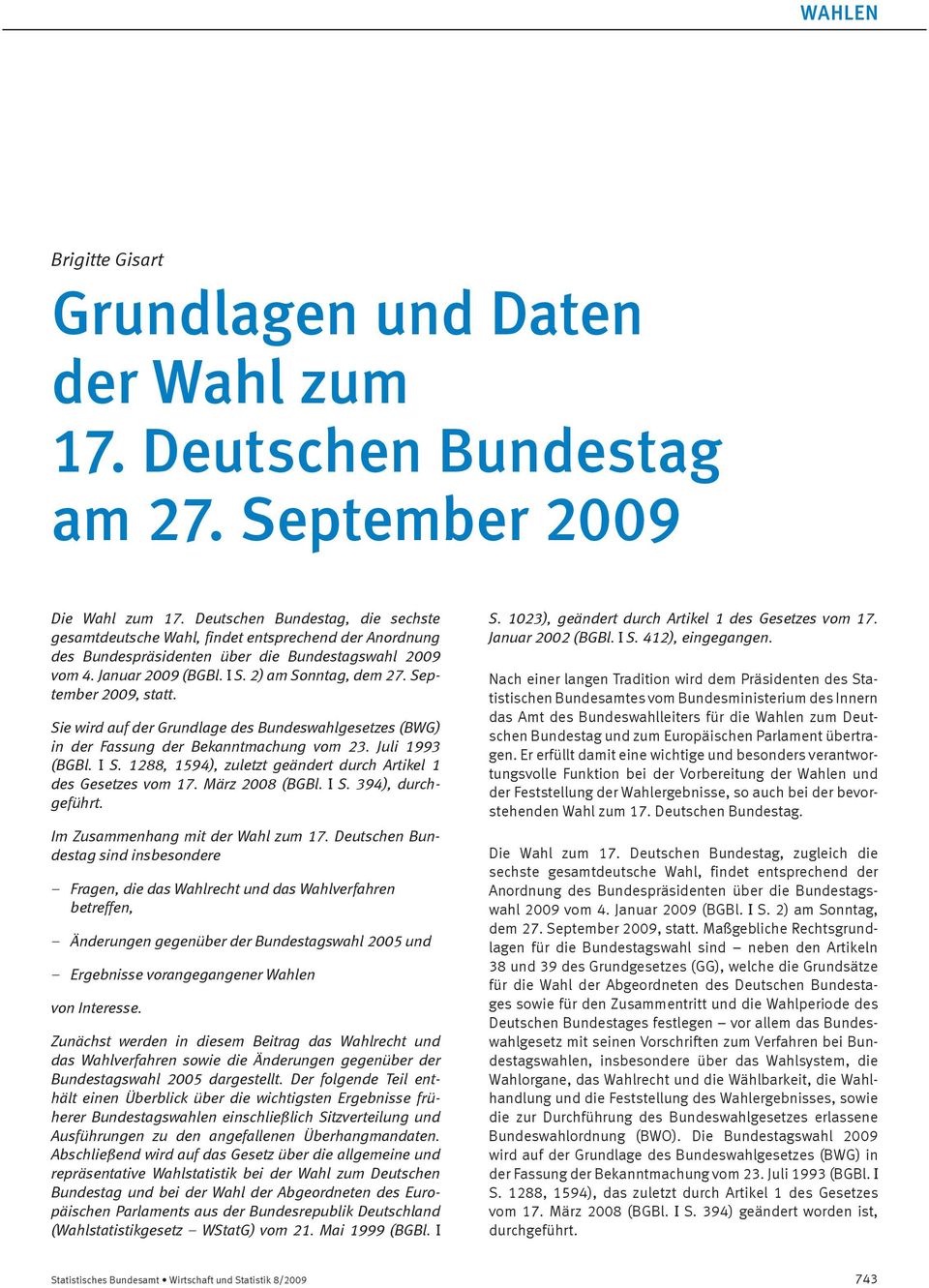 September 2009, statt. Sie wird auf der Grundlage des Bundeswahlgesetzes (BWG) in der Fassung der Bekanntmachung vom 23. Juli 1993 (BGBl. I S.