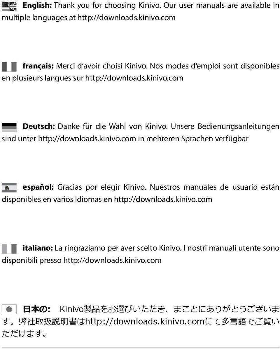 kinivo.com in mehreren Sprachen verfügbar español: Gracias por elegir Kinivo. Nuestros manuales de usuario están disponibles en varios idiomas en http://downloads.kinivo.com italiano: La ringraziamo per aver scelto Kinivo.