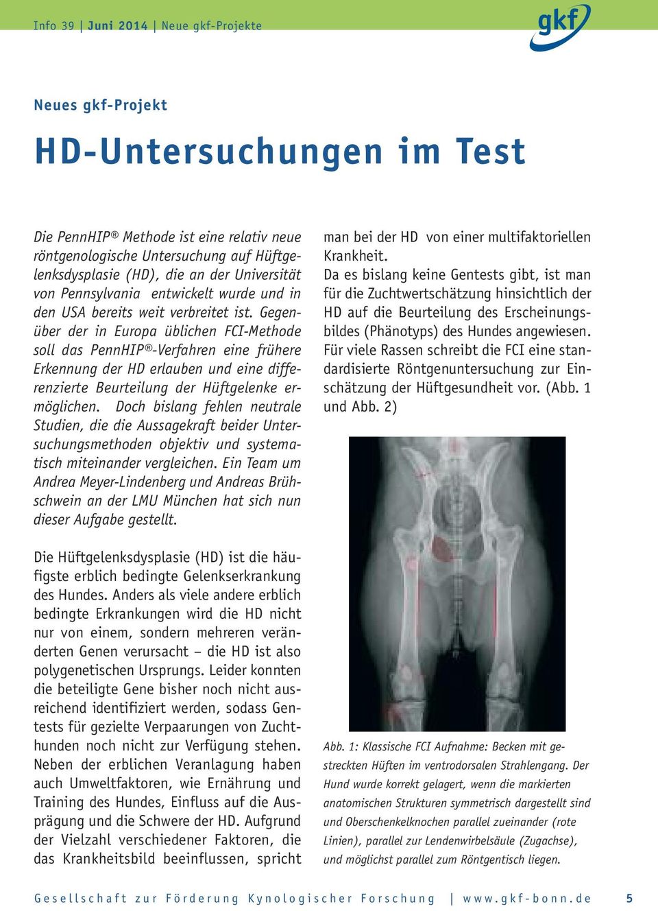 Gegenüber der in Europa üblichen FCI-Methode soll das PennHIP -Verfahren eine frühere Erkennung der HD erlauben und eine differenzierte Beurteilung der Hüftgelenke ermöglichen.