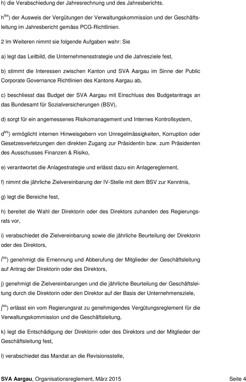 Public Corporate Governance Richtlinien des Kantons Aargau ab, c) beschliesst das Budget der SVA Aargau mit Einschluss des Budgetantrags an das Bundesamt für Sozialversicherungen (BSV), d) sorgt für