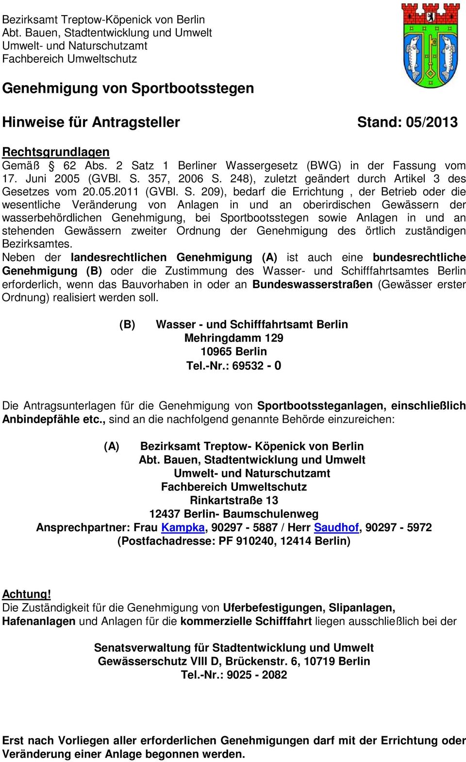 2 Satz 1 Berliner Wassergesetz (BWG) in der Fassung vom 17. Juni 2005 (GVBl. S. 357, 2006 S. 248), zuletzt geändert durch Artikel 3 des Gesetzes vom 20.05.2011 (GVBl. S. 209), bedarf die Errichtung,
