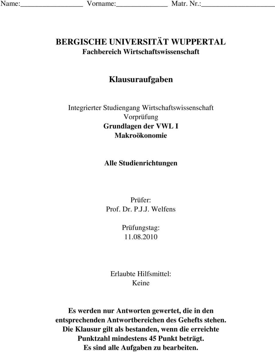 Wirtschaftswissenschaft Vorprüfung Grundlagen der VWL I Makroökonomie Alle Studienrichtungen Prüfer: Prof. Dr. P.J.