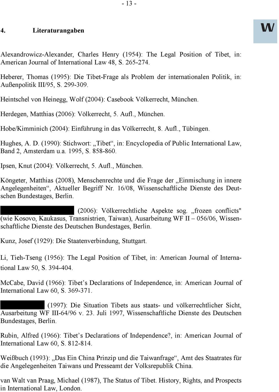 Herdegen, Matthias (2006): Völkerrecht, 5. Aufl., München. Hobe/Kimminich (2004): Einführung in das Völkerrecht, 8. Aufl., Tübingen. Hughes, A. D.