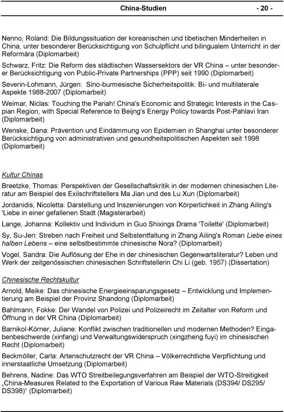 Severin-Lohmann, Jürgen: Sino-burmesische Sicherheitspolitik: Bi- und multilaterale Aspekte 1988-2007 (Diplomarbeit) Weimar, Niclas: Touching the Pariah!